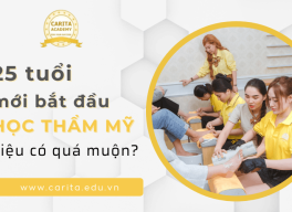 25 tuổi mới bắt đầu học thẩm mỹ có quá muộn? Bí kíp từ Carita Academy