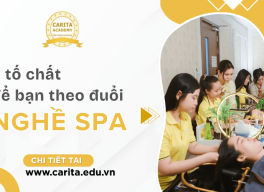 3 tố chất cần có để theo đuổi nghề spa bền vững - Carita Academy