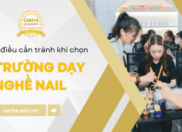 5 điều "tối kỵ" cần tránh khi chọn trường dạy nail để không hối hận – Carita Academy