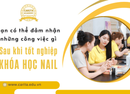 Bạn có thể đảm nhận những công việc gì sau khi hoàn thành khóa học nail? - Carita Academy