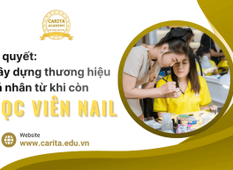 Bí quyết xây dựng thương hiệu cá nhân cho thợ nail ngay từ khi còn học nghề – Carita Academy