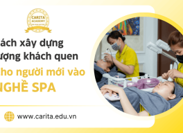 Cách xây dựng lượng khách quen cho người mới vào nghề spa – Carita Academy