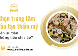 Chọn trung tâm đào tạo thẩm mỹ: Nên ưu tiên những tiêu chí nào? – Carita Academy