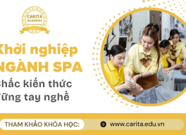 Khởi nghiệp ngành spa: Chắc kiến thức, vững tay nghề cùng Carita Academy
