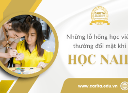 Kỹ thuật giỏi nhưng không giữ được khách: Lỗ hổng mà học viên nail hay bỏ qua – Carita Academy