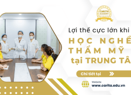 Lợi thế cực lớn có được khi chọn học nghề thẩm mỹ tại trung tâm đào tạo bài bản - Carita Academy