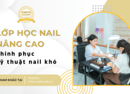 Lớp học nail nâng cao: Chinh phục mọi kỹ thuật khó, khẳng định đẳng cấp – Carita Academy