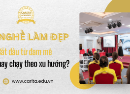 Nghề làm đẹp: Nên bắt đầu từ đam mê hay chạy theo xu hướng thị trường? – Carita Academy