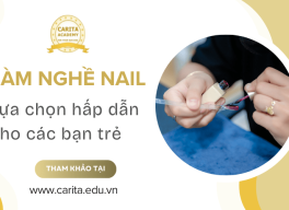 Lý giải vì sao nghề làm nail vẫn luôn là lựa chọn hấp dẫn cho các bạn trẻ - Carita Academy