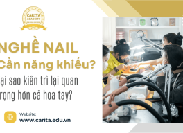 Nghề nail có cần năng khiếu? Tại sao sự kiên trì quan trọng hơn hoa tay – Carita Academy