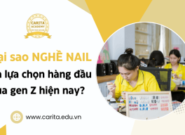 Tại sao nghề nail lại trở thành lựa chọn hàng đầu của Gen Z hiện nay? – Carita Academy