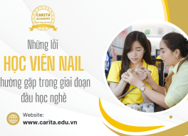 Những lỗi học viên nail mới thường gặp trong giai đoạn đầu – Carita Academy