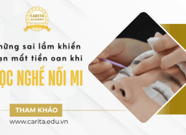Những sai lầm khiến bạn mất tiền oan khi học nghề nối mi – Carita Academy