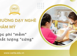 “Săn lùng” trường dạy nghề thẩm mỹ có học phí "mềm", chất lượng "cứng" - Carita Academy