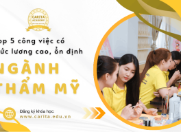 Top 5 vị trí công việc có mức lương cao trong ngành thẩm mỹ hiện nay - Carita Academy
