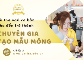 Nâng tầm tay nghề: Từ thợ nail cơ bản thành chuyên gia tạo mẫu cùng Carita Academy
