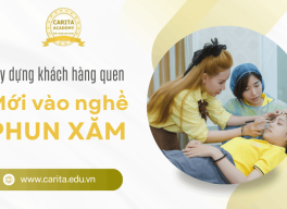 Làm sao để xây dựng khách hàng quen khi mới vào nghề phun xăm – Carita Academy