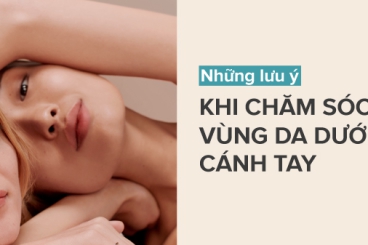 NHỮNG LƯU Ý KHI CHĂM SÓC VÙNG DA DƯỚI CÁNH TAY