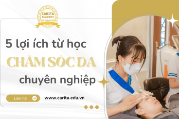 5 lợi ích bất ngờ khi học chăm sóc da chuyên nghiệp tại Carita Academy
