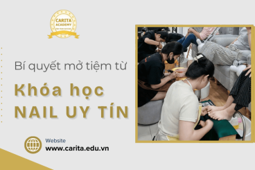 Bí quyết mở tiệm nail từ khóa học nền tảng chất lượng - Carita Academy