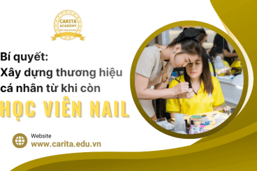 Bí quyết xây dựng thương hiệu cá nhân cho thợ nail ngay từ khi còn học nghề – Carita Academy