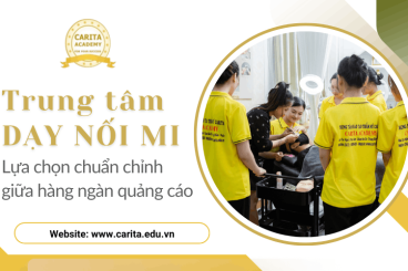 Cách chọn trung tâm dạy nối mi chuẩn chỉnh giữa hàng ngàn lời quảng cáo - Carita Academy