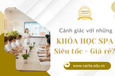 Cảnh giác với những khóa học spa siêu tốc giá rẻ tiền mất tật mang – Carita Academy