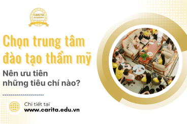 Chọn trung tâm đào tạo thẩm mỹ: Nên ưu tiên những tiêu chí nào? – Carita Academy