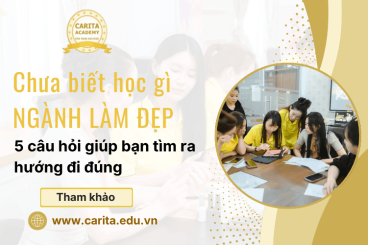 Chưa biết học gì trong ngành thẩm mỹ? 5 câu hỏi giúp bạn tìm ra hướng đi đúng – Carita Academy