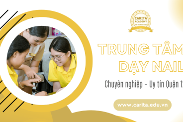 Giới thiệu trung tâm dạy nail chuyên nghiệp uy tín tại Quận 12 - Carita Academy