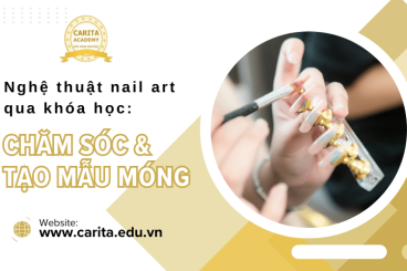 Khám phá thế giới nghệ thuật nail art qua khóa học chăm sóc và tạo mẫu móng độc đáo – Carita Academy