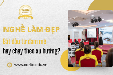 Nghề làm đẹp: Nên bắt đầu từ đam mê hay chạy theo xu hướng thị trường? – Carita Academy