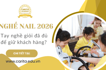 Nghề nail 2026: Khi tay nghề giỏi vẫn chưa đủ để giữ chân khách hàng – Carita Academy