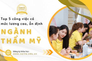 Top 5 vị trí công việc có mức lương cao trong ngành thẩm mỹ hiện nay - Carita Academy